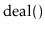 $ \ensuremath{\mathrm{deal}()}$