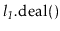 $ \ensuremath{\ensuremath{\mathit{l_1}}.\mathrm{deal}()}$
