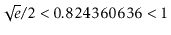 $ \sqrt{e}/{2}< 0.824360636 < 1$
