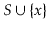 $ S\cup\{\ensuremath{\ensuremath{\ensuremath{\mathit{x}}}}\}$
