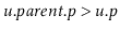 $ \ensuremath{\ensuremath{\mathit{u}}.\ensuremath{\mathit{parent}}.\ensuremath{\mathit{p}} > \ensuremath{\mathit{u}}.\ensuremath{\mathit{p}}}$