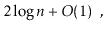 $\displaystyle 2\log \ensuremath{\ensuremath{\ensuremath{\mathit{n}}}} + O(1) \enspace ,
$