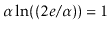 $ \alpha\ln((2e/\alpha))=1$