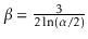 $ \beta=\frac{3}{2\ln(\alpha/2)}$