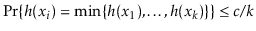 $\displaystyle \Pr\{h(x_i) = \min\{h(x_1),\ldots,h(x_k)\}\} \le c/k
$