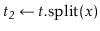 $ \ensuremath{\ensuremath{\mathit{t_2}} \gets \ensuremath{\ensuremath{\mathit{t}}.\mathrm{split}(\ensuremath{\mathit{x}})}}$