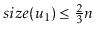 $ \ensuremath{\ensuremath{size}(\ensuremath{\ensuremath{\mathit{u}}}}_1\ensuremath{)}\le\frac{2}{3}\ensuremath{\ensuremath{\ensuremath{\mathit{n}}}}$
