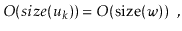 $\displaystyle O(\ensuremath{\ensuremath{size}(\ensuremath{\ensuremath{\mathit{u...
... O(\ensuremath{\ensuremath{\mathrm{size}(\ensuremath{\mathit{w}})}}) \enspace ,$
