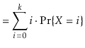 $\displaystyle = \sum_{i=0}^k i\cdot\Pr\{X=i\}$