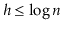 $ h \le \log \ensuremath{\ensuremath{\ensuremath{\mathit{n}}}}$