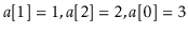 $ \ensuremath{\ensuremath{\ensuremath{\mathit{a}}[1]}}=1,\ensuremath{\ensuremath...
...emath{\mathit{a}}[2]}}=2,\ensuremath{\ensuremath{\ensuremath{\mathit{a}}[0]}}=3$