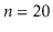 $ \ensuremath{\ensuremath{\ensuremath{\mathit{n}}}}=20$