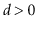$ \ensuremath{\ensuremath{\ensuremath{\mathit{d}}}}>0$