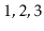 $ 1,2,3$