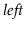 $ \ensuremath{\ensuremath{\mathit{left}}}$