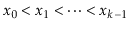 $ \ensuremath{\ensuremath{\ensuremath{\mathit{x}}}}_0<\ensuremath{\ensuremath{\e...
...{\mathit{x}}}}_1<\cdots<\ensuremath{\ensuremath{\ensuremath{\mathit{x}}}}_{k-1}$