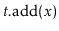 $ \ensuremath{\ensuremath{\mathit{t}}.\mathrm{add}(\ensuremath{\mathit{x}})}$
