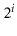 $ 2^{\ensuremath{\ensuremath{\ensuremath{\mathit{i}}}}}$