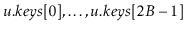 $ \ensuremath{\ensuremath{\ensuremath{\mathit{u}}.\ensuremath{\mathit{keys}}}}[0...
...suremath{\ensuremath{\ensuremath{\mathit{u}}.\ensuremath{\mathit{keys}}}}[2B-1]$