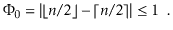 $\displaystyle \Phi_0 = \left\vert\lfloor\ensuremath{\ensuremath{\ensuremath{\ma...
...remath{\ensuremath{\ensuremath{\mathit{n}}}}/2\rceil\right\vert\le 1 \enspace .$
