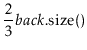 $\displaystyle \frac{2}{3}\ensuremath{\ensuremath{\ensuremath{\mathit{back}}.\mathrm{size}()}}$